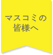 マスコミの皆様へ