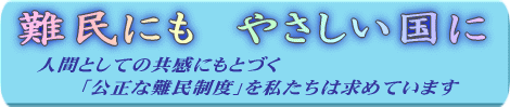 サブタイトル 難民にもやさしい国に 人間としての共感にもとづく「公正な難民制度」を私たちは求めています